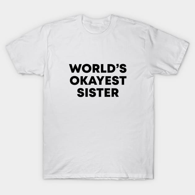 World's Okayest Sister T-Shirt by honeydesigns